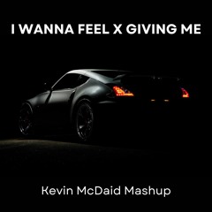 I Wanna Feel X Giving Me (Kevin McDaid Mashup)
