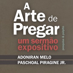 (ePUB) Download A Arte de Pregar um Sermão Expositivo BY : Paschoal Piragine Jr & Adoniran Melo