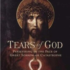 ❤ PDF_ Tears of God: Persevering in the Face of Great Sorrow or Catast