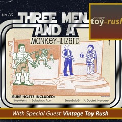 3 Men And A MoNKeY-LiZaRD - Episode 12 LIVE with Vintage Toy Rush