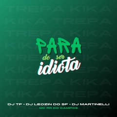 PARA DE SER IDIOTA - MC RR DO CAMPOS (DJ'S TF, LEOZIN DO SF & MARTINELLI)