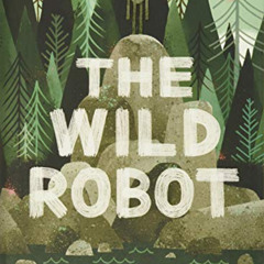 Get PDF 📧 The Wild Robot (The Wild Robot, 1) by  Peter Brown [KINDLE PDF EBOOK EPUB]