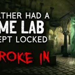"My father had a home lab he kept locked. I broke in" Creepypasta