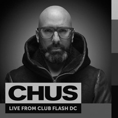CHUS | LIVE FROM CLUB FLASH DC (4 Hours Set)