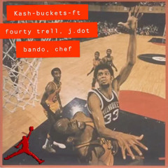 KASH - BUCKETS - FT FOURTY TRELL, J.DOT BANDO, CHEF