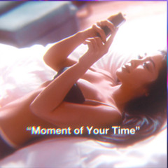 Moment Of Your Time