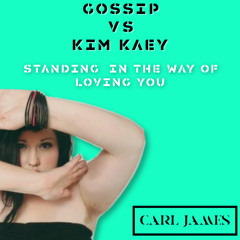 Gossip vs Kim Kaey - Standing In The Way Of Lovin You (DJ Carl James)
