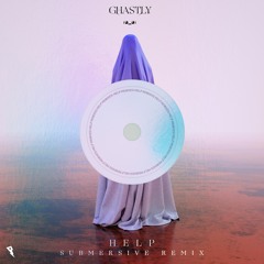 Ghastly - Help (ft. Karra) [SUBMERSIVE Remix]