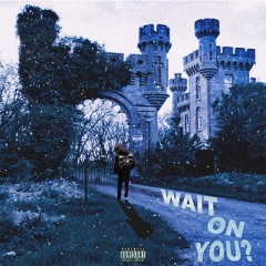 Wait On You? (prod. xosloth)