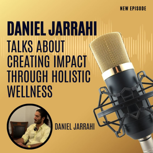 Daniel Jarrahi Talks About Creating Impact Through Holistic Wellness