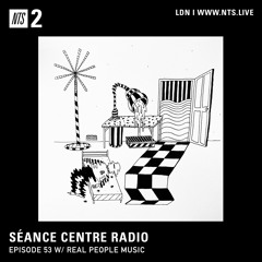 Séance Centre Radio Episode 53 NTS w/ Real People Music NO BANTER