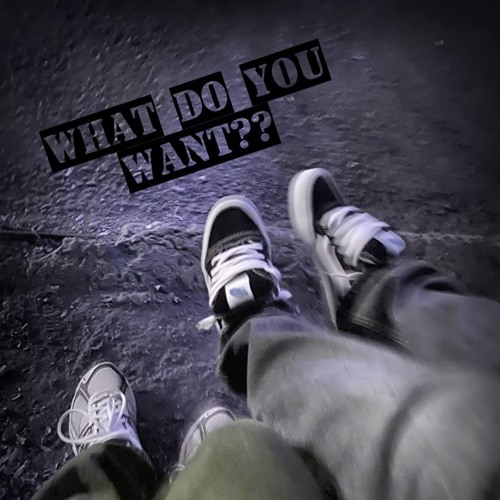 what do you want?