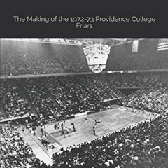 Get PDF EBOOK EPUB KINDLE Homegrown: The Making of the 1972-73 Providence College Fri