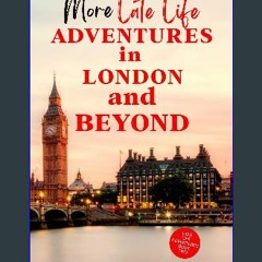 Read PDF ⚡ More Late Life Adventures in London and Beyond [PDF]