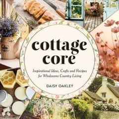 [READ] [EBOOK EPUB KINDLE PDF] Cottagecore: Inspirational Ideas, Crafts and Recipes for Wholesome Co