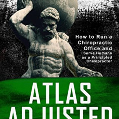 Read EPUB 🖊️ Atlas Adjusted: How to Run a Chiropractic Office and Serve Humans As a