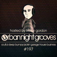 Urban Night Grooves 197 - Hosted by Trevor Gordon *Soulful Deep Bumpy Jackin' Garage House Business*