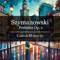 Szymanowski: 9 Preludes Op. 1 (1899-1900)