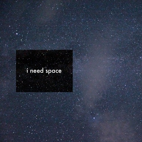 i need space