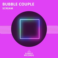 Bubble Couple - Scream (Original Mix) (SAMAY RECORDS)