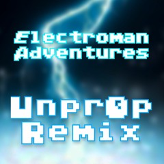 Electroman Adventures (Unpr0p Remix)