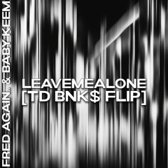 Fred Again.. & Baby Keem - Leavemealone [TD BNK$ FLIP]