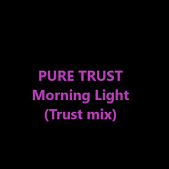 PURE TRUST - Morning Light (Trust mix)