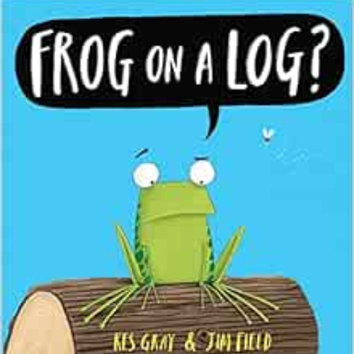 [Get] KINDLE 💑 Frog on a Log by Kes Gray,Jim Field [EBOOK EPUB KINDLE PDF]