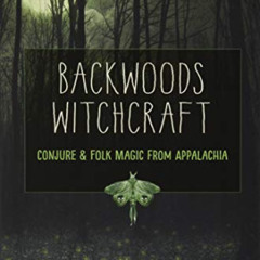 Access EBOOK 💛 Backwoods Witchcraft: Conjure & Folk Magic from Appalachia by  Jake R