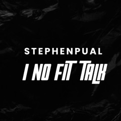 I No Fit Talk by Stephenpual
