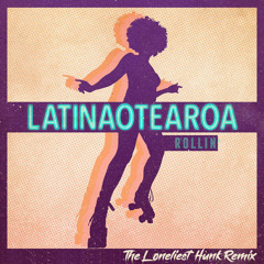 Latinaotearoa - Rollin (The Loneliest Hunk Remix)(Limited Free Download)