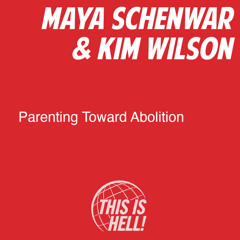 Parenting Toward Abolition / Maya Schenwar & Kim Wilson