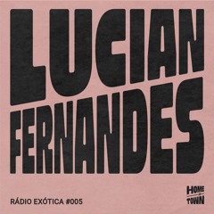 Rádio Exótica #005 - Lucian Fernandes
