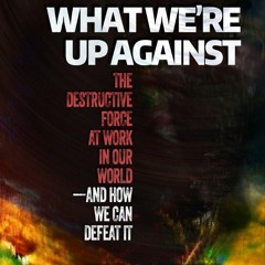 free read✔ What We're Up Against: The Destructive Force at Work in Our World --