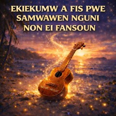 Ekiekumw A Fis Pwe Samwawen Nguni Non Ei Fansoun (Instrumental)