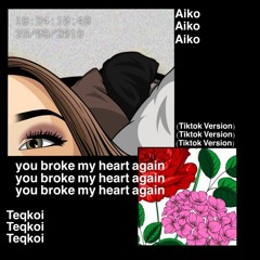Teqkoi & Aiko - You Broke My Heart Again(TikTok Version)