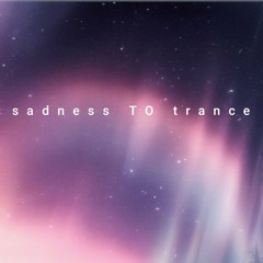 Sadness To Trance
