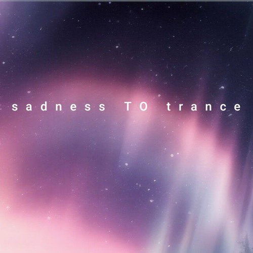Sadness To Trance