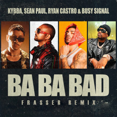 Ba Ba Bad - Kybba, Ryan Castro, Sean Paul (Frasser Remix)