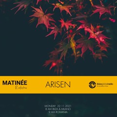 MATINEE radioshow hosted by ARISEN @ Ibiza Global Radio (22.11.2021) / FREE DOWNLOAD