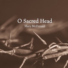 O Sacred Head (Mary McDonald)