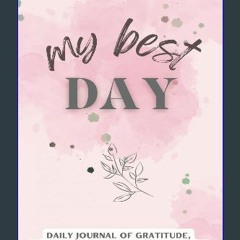 PDF [READ] 📖 MY BEST DAY: DAILY JOURNAL OF GRATITUDE, AFFIRMATION, INTENTION, REFLECTION Read Book