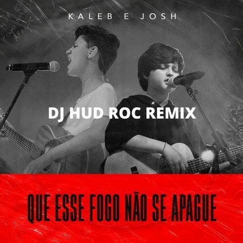 kaleb e Josh - Que Esse Fogo Não Se Apague - Dj Hud Roc Remix