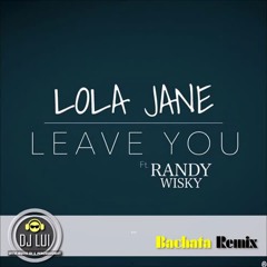 [DJ Lui] Lola Jane - Leave You (feat Randy Wisky)(Bachata Remix By DJ Lui)