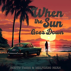 Matty Twigg & Wolfgang Merx - When the Sun Goes Down (Single Version)