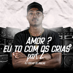 SET = AMOR EU TO COM OS CRIA  #P2 ( DJ BOCÃO E DJ MARLON )