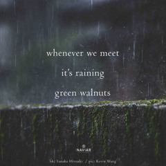haiku #616: whenever we meet / it’s raining / green walnuts