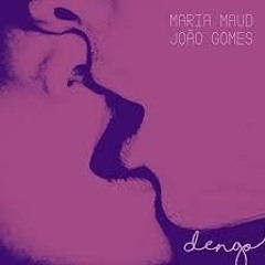 Maria Maud_ João Gomes - Dengo