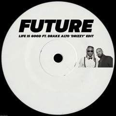 Future - Life Is Good ft. Drake [ALTO 'DRIZZY' EDIT] [FREE DOWNLOAD]