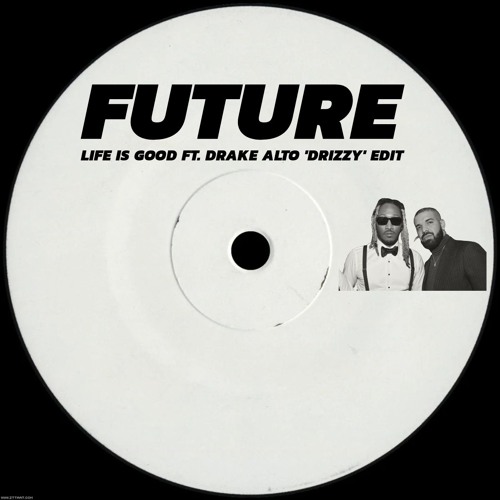 Future - Life Is Good ft. Drake [ALTO 'DRIZZY' EDIT] [FREE DOWNLOAD]